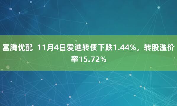 富腾优配 11月4日爱迪转债下跌1.44%,转股溢价率15.72%