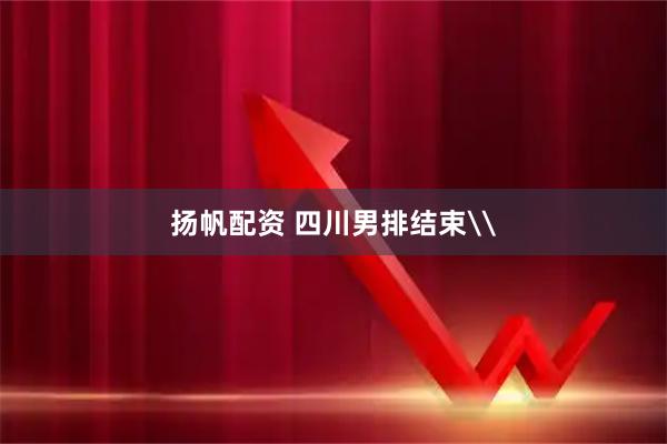扬帆配资 四川男排结束\