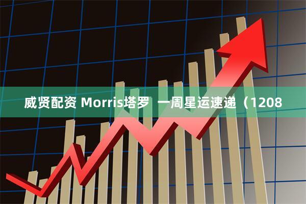 威贤配资 Morris塔罗  一周星运速递（1208